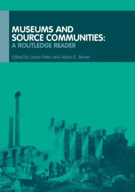 Museums and Source Communities: A Routledge Reader by Alison K. Brown, Laura Peers