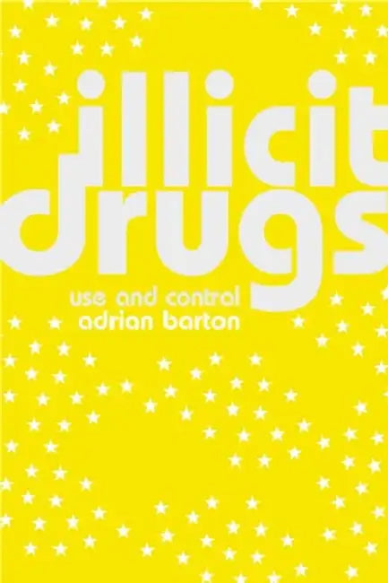 Illicit Drugs: Use and Control by Adrian Barton