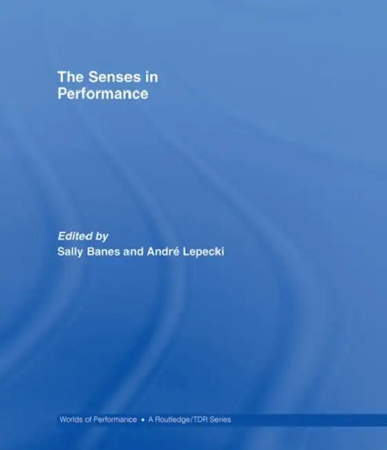 The Senses in Performance by Sally Banes, Andre Lepecki