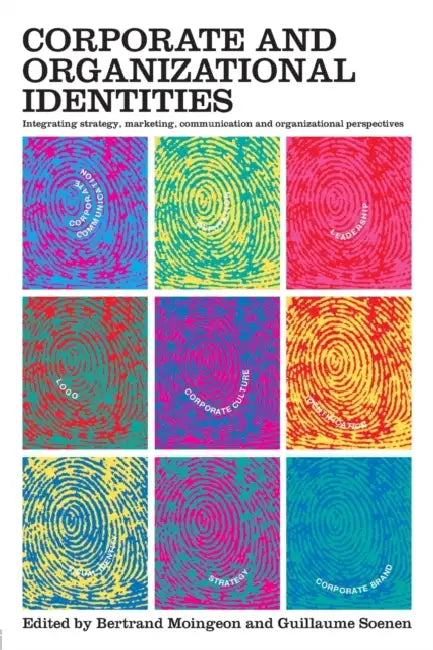 Corporate and Organizational Identities: Integrating Strategy, Marketing, Communication and Organizational Perspective by Bertrand Moingeon, Guillaume Soenen