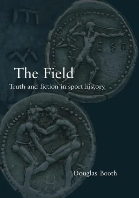 The Field: Truth and Fiction in Sport History by Douglas Booth