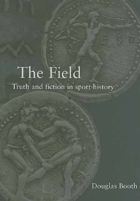 The Field: Truth and Fiction in Sport History by Douglas Booth