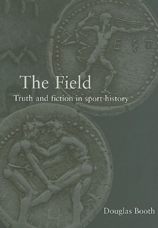 The Field: Truth and Fiction in Sport History by Douglas Booth