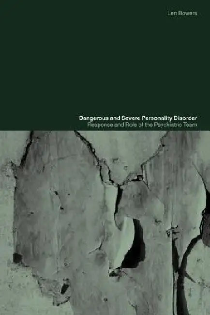 Dangerous and Severe Personality Disorder: Reactions and Role of the Psychiatric Team by Len Bowers