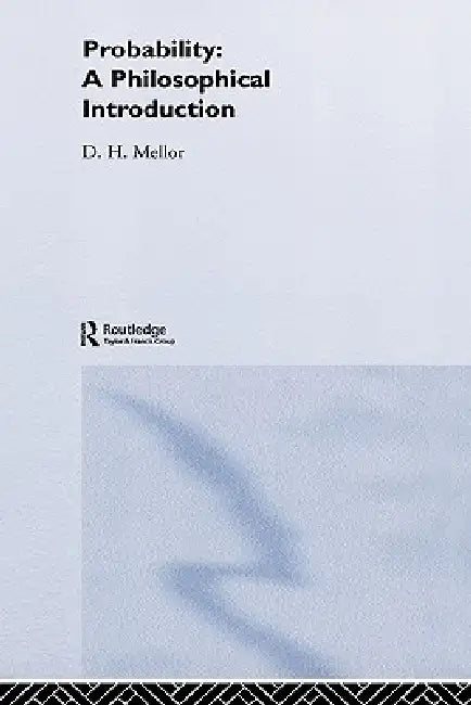 Probability: A Philosophical Introduction by D. H. Mellor