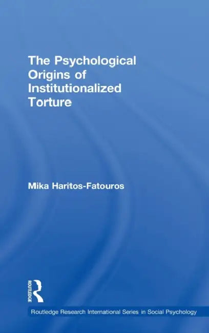 The Psychological Origins of Institutionalized Torture by Mika Haritos-Fatouros