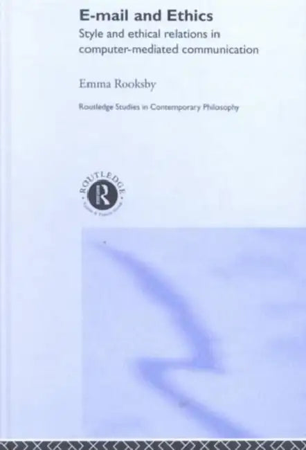 Email and Ethics: Style and Ethical Relations in Computer-Mediated Communications by Emma Rooksby