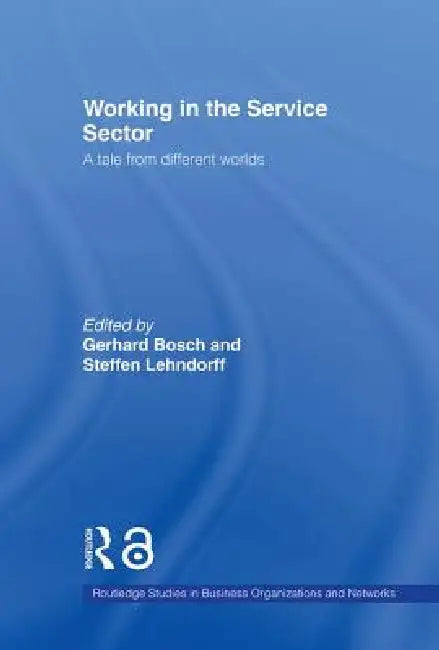 Working In The Service Sector: A Tale From Different Worlds by Gerhard Bosch