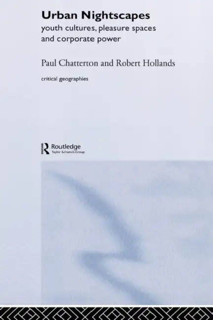 Urban Nightscapes: Youth Cultures, Pleasure Spaces and Corporate Power by Paul Chatterton, Robert Hollands