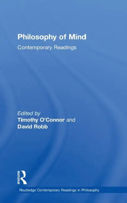Philosophy of Mind: Contemporary Readings by Timothy O'Connor, David Robb