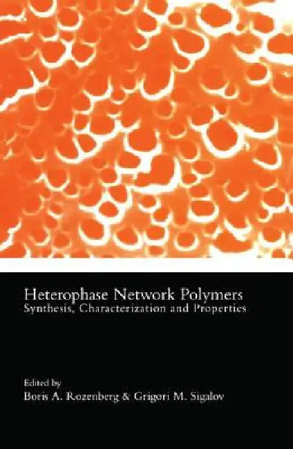 Heterophase Network Polymers: Synthesis, Characterization, and Properties by Boris A. Rozenberg