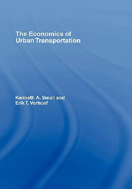 The Economics of Urban Transportation by Kenneth A. Small, Erik T. Verhoef