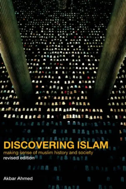 Discovering Islam: Making Sense of Muslim History and Society by Akbar S. Ahmed