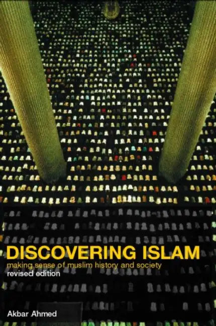 Discovering Islam: Making Sense of Muslim History and Society by Akbar S. Ahmed