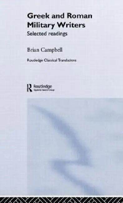 Greek and Roman Military Writers: Selected Readings by Brian Campbell