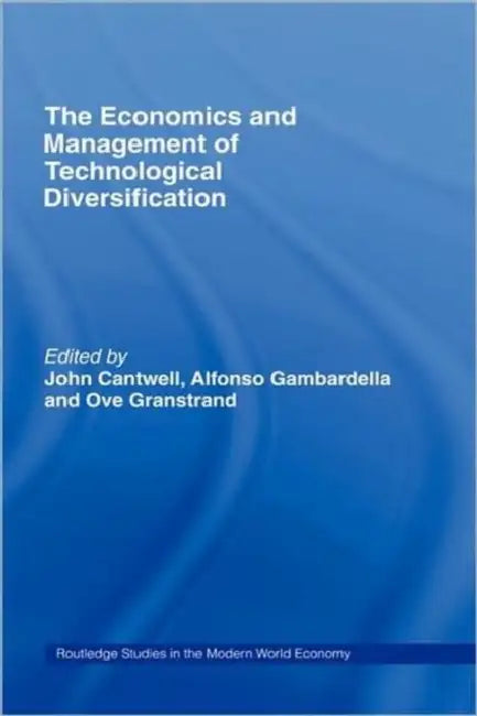 The Economics and Management of Technological Diversification by John Cantwell, Alfonso Gambardella, Ove Granstrand