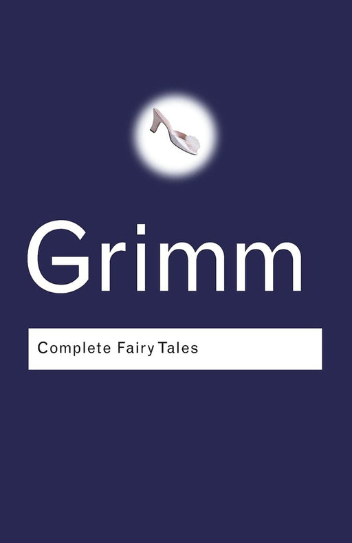 The Complete Fairy Tales  by Jacob Grimm, Wilhelm Grimm