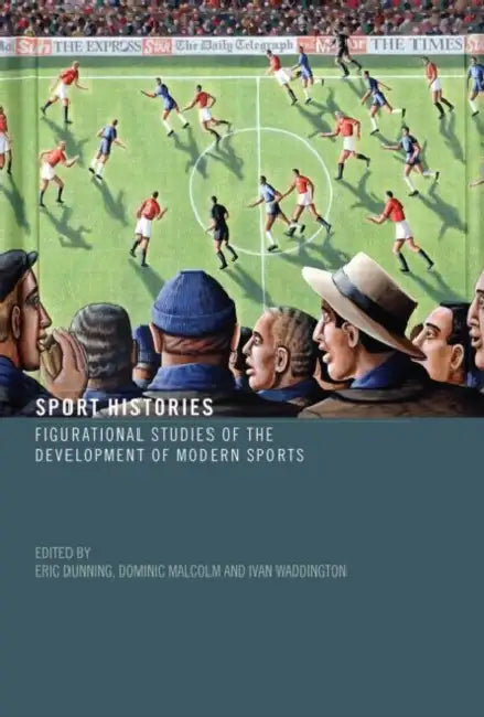Sport Histories: Figurational Studies of the Development of Modern Sports by Eric Dunning
