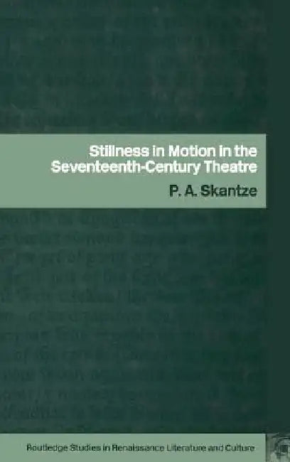 Stillness in Motion in the Seventeenth-Century Theatre by P. a. Skantze