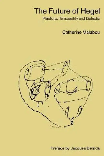 The Future of Hegel: Plasticity, Temporality and Dialectic by Catherine Malabou