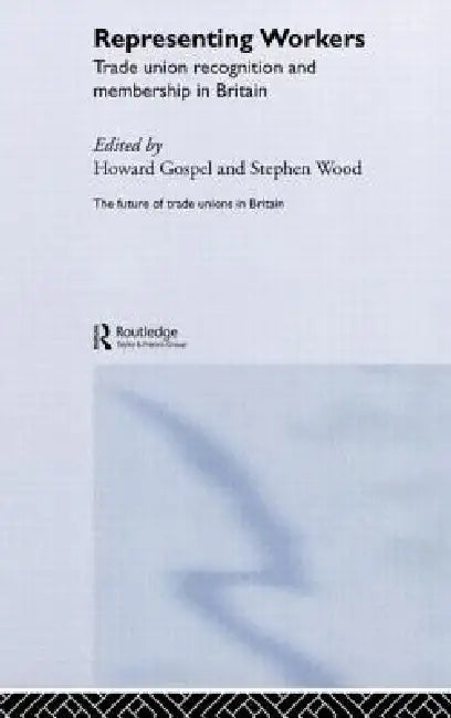Representing Workers: Trade Union Recognition and Membership in Britain by Howard Gospel