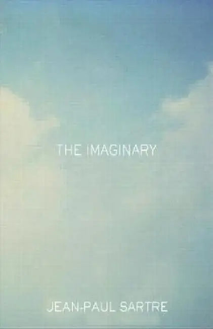 The Imaginary: A Phenomenological Psychology of the Imagination by Jean-Paul Sartre, Jonathan Webber, Revised Arlette Elkaim-Sartre