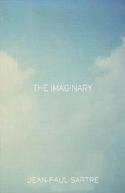 The Imaginary: A Phenomenological Psychology of the Imagination by Jean-Paul Sartre