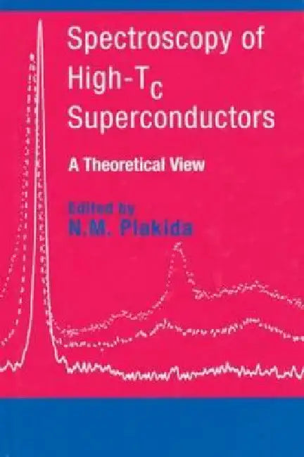 Spectroscopy of High-Tc Superconductors: A Theoretical View by N. M. Plakida