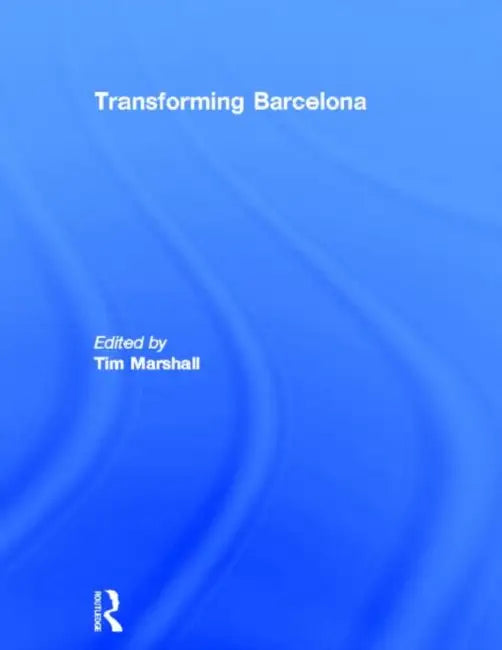 Transforming Barcelona: The Renewal of a European Metropolis by Tim Marshall
