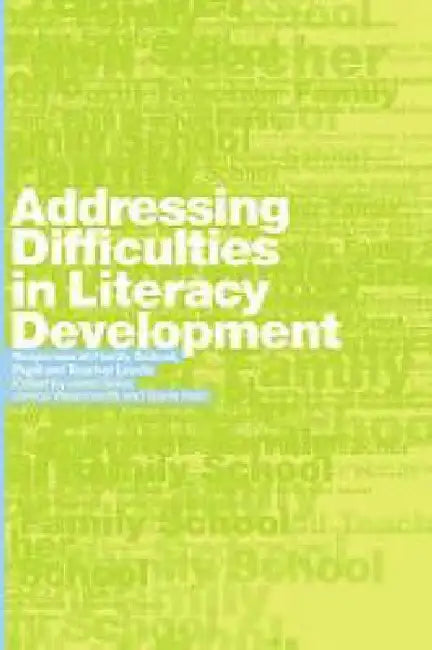 Addressing Difficulties in Literacy Development: Responses at Family, School, Pupil and Teacher Levels by Gavin Reid