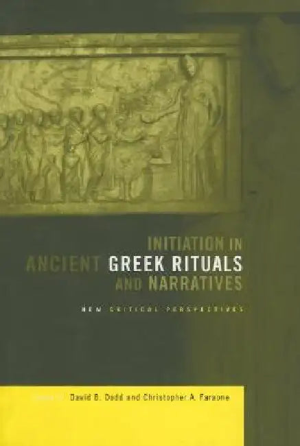 Initiation in Ancient Greek Rituals and Narratives: New Critical Perspectives by David Dodd