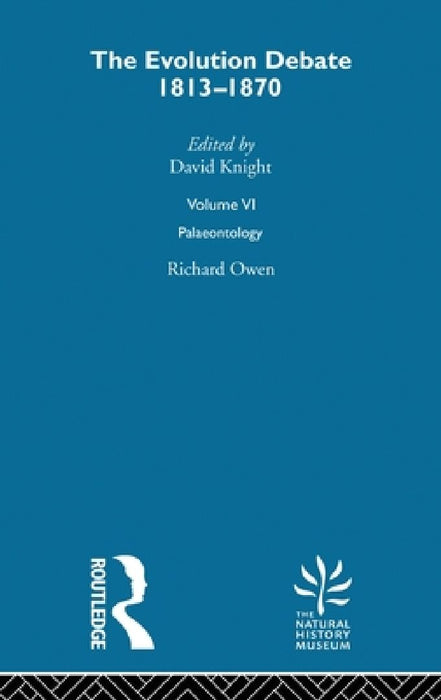 Palaeontology: The Evolution Debate, 1813-1870 by Richard Owen