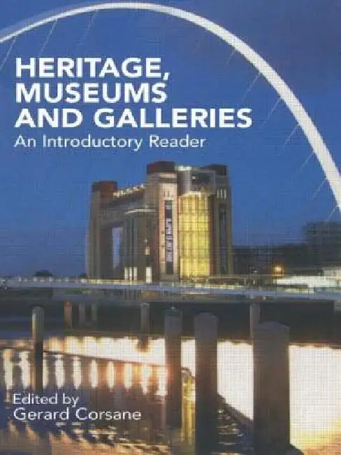 Heritage, Museums and Galleries: An Introductory Reader by Gerard Corsane