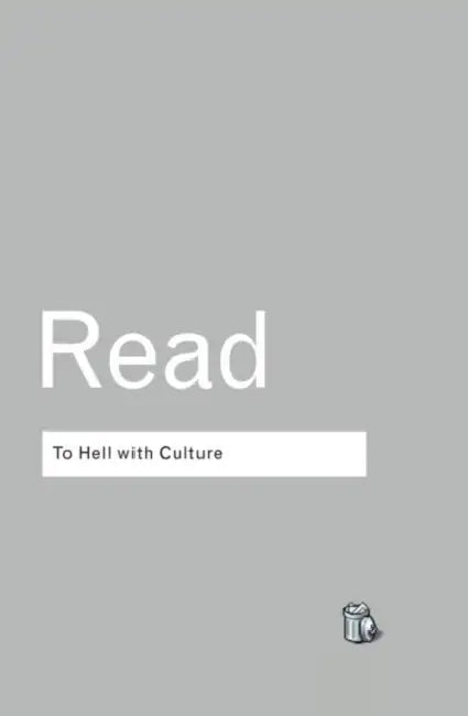 To Hell With Culture by Herbert Read