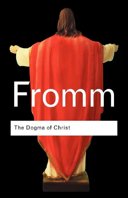 The Dogma Of Christ: And Other Essays on Religion, Psychology and Culture by Erich Fromm