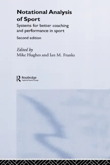 Notational Analysis of Sport: Systems for Better Coaching and Performance in Sport by Ian Franks, Mike Hughes