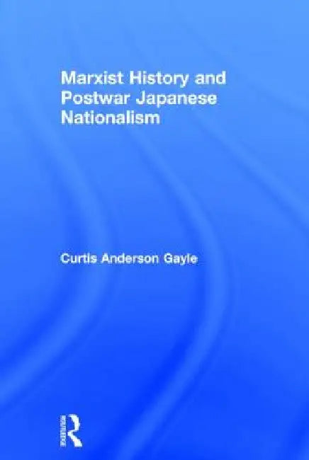 Marxist History and Postwar Japanese Nationalism by Curtis Anderson Gayle