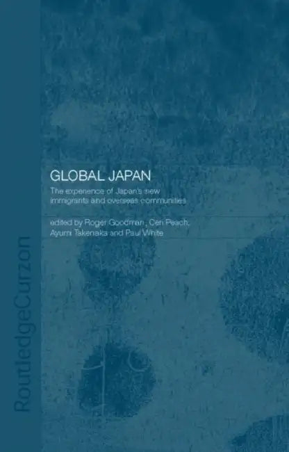 Global Japan: The Experience of Japan's New Immigrant and Overseas Communities by Roger Goodman, Ceri Peach, Ayumi Takenaka
