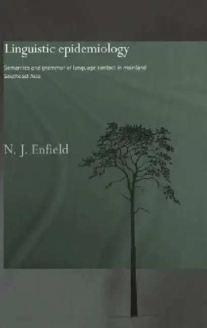 Linguistic Epidemiology: Semantics and Grammar of Language Contact in Mainland Southeast Asia by N. J. Enfield