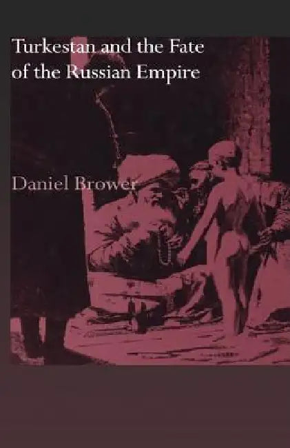 Turkestan And The Fate Of The Russian Empire by Daniel Brower
