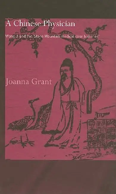 A Chinese Physician: Wang Ji and the Stone Mountain Medical Case Histories by Joanna Grant