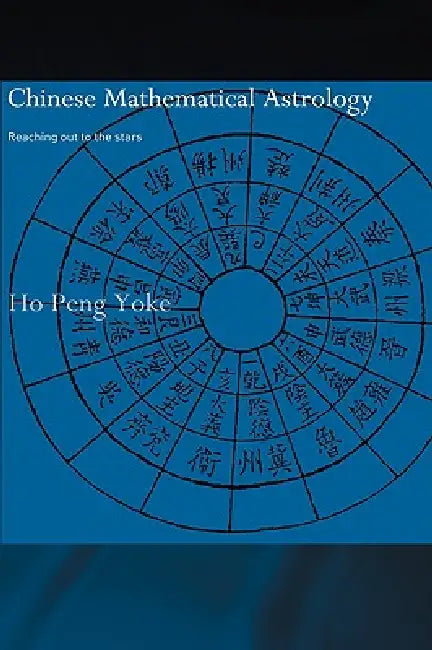 Chinese Mathematical Astrology: Reaching Out to the Stars by Ho Peng Yoke