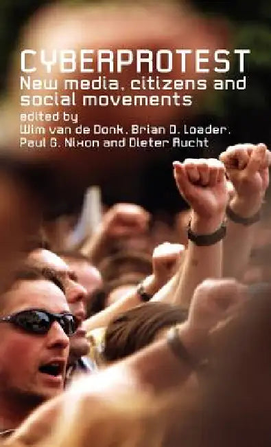 Cyberprotest: New Media, Citizens and Social Movements by Wim Van De Donk