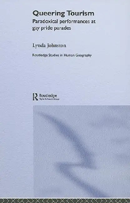 Queering Tourism: Paradoxical Performances of Gay Pride Parades by Lynda Johnston