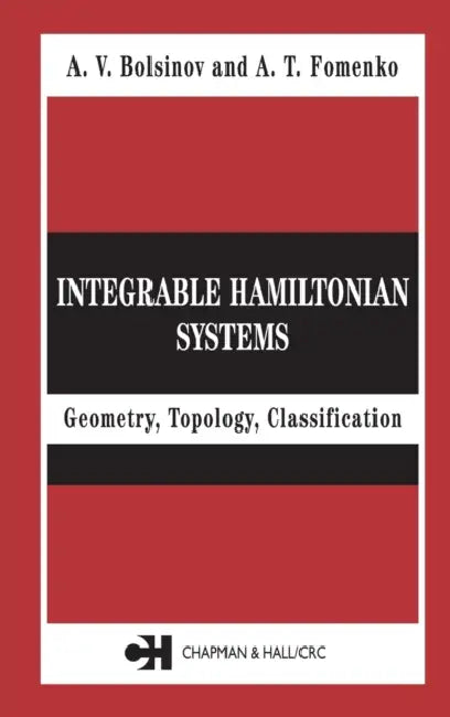 Integrable Hamiltonian Systems: Geometry, Topology, Classification by A. V. Bolsinov, A. T. Fomenko