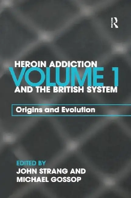 Heroin Addiction and the British System: Origins and Evolution by John Strang
