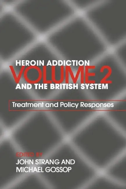 Heroin Addiction and the British System: Volume II Treatment & Policy Responses by Michael Gossop, John Strang