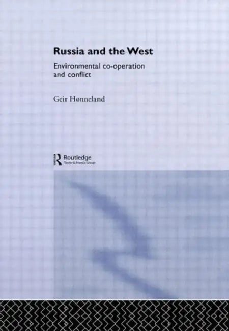 Russia and the West: Environmental Co-operation and Conflict by Geir Hønneland