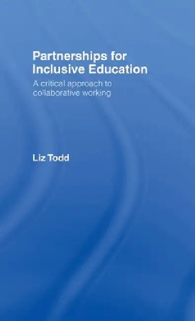 Partnerships for Inclusive Education: A Critical Approach to Collaborative Working by Liz Todd