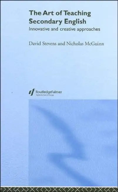 The Art of Teaching Secondary English: Innovative and Creative Approaches by Nicholas McGuinn, David Stevens